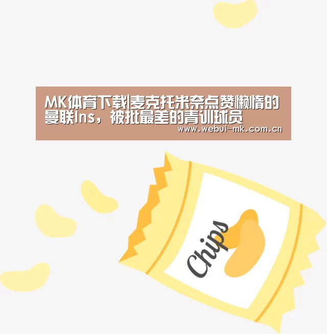 MK体育下载|麦克托米奈点赞懒惰的曼联Ins，被批最差的青训球员(图3)
