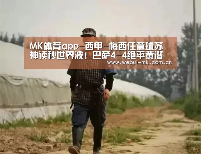 MK体育app-西甲-梅西任意球苏神读秒世界波!巴萨4-4绝平黄潜(图3) MK体育app